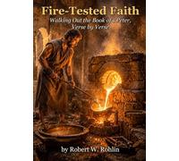 Fire-tested Faith: Walking out the Book of 1 Peter, verse by verse (From Pulpit to Practice)