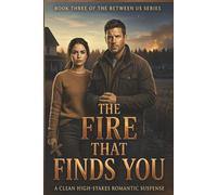 Fire That Finds You: Book Three of The Between Us Series:: A Romantic Suspense of Faith, Danger, and a Marriage of Convenience
