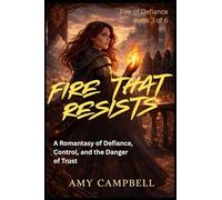 Fire That Resists: A Romantasy of Defiance, Control, and the Danger of Trust (Fire of Defiance - The Series)