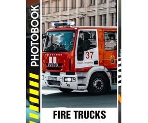 Fire Trucks Photo Book: A Stunning Compilation of Heroic Emergency Vehicles, Powerful Fire Engines, and Brave Firefighters in Action | Vehicle Photobook