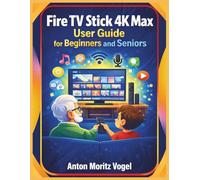 Fire TV Stick 4K Max User Guide for Beginners and Seniors: A Large-Print Manual with Step-by-Step Instructions for Setup, Navigation, Voice Control, and Hands-Free Operation