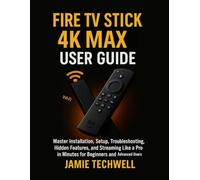 Fire TV Stick 4K Max User Guide: Master Installation, Setup, Troubleshooting, Hidden Features, and Streaming Like a Pro in Minutes for Beginners and Advanced Users.