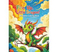 Fire Up, Little Dragon! Affirmation Coloring Book: For Confident Kids Ages 4-8 | Unleash Courage, Kindness & Creativity with 48 Pages of Roaring ... Affirmation Series | Raising a Mindful Child)