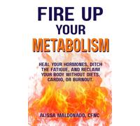 FIRE Up Your Metabolism: Heal your hormones, ditch the fatigue, and reclaim your body without diets, cardio, or burnout.