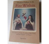 Fire Within: St. Teresa of Avila, St. John of the Cross, and the Gospel on Prayer