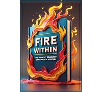 Fire Within: The Burnout Recovery & Motivation Journal - Reignite Your Passion, Recharge Your Mind, and Reclaim Your Success