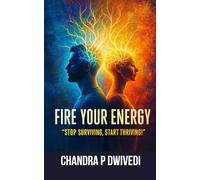 FIRE YOUR ENERGY: STOP SURVIVING START THRIVING The Holistic Roadmap to Reverse Burnout, Seal Energy Leaks, and Reclaim Your LIFE'S SPARK