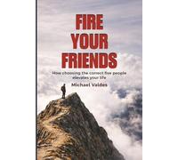 Fire Your Friends: How choosing the correct five people elevates your life