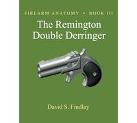 Firearm Anatomy - Book III The Remington Double Derringer (Gun Design Series)