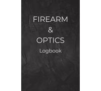 Firearms & Optics Logbook: Record & Track Firearm Details, Serial Numbers, Purchases, Sales, and Optics Equipment: A Comprehensive Firearm Inventory ... Collectors, Hunters, and Shooting Enthusiasts