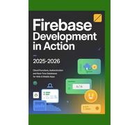 Firebase Development in Action 2025-2026: Cloud Functions Authentication and Real-Time Databases for Web & Mobile Apps