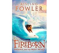 Fireborn: Phoenix and the Frost Palace: The second thrilling adventure in the bestselling fantasy series for readers aged 8-12: Book 2