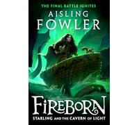 Fireborn: Starling and the Cavern of Light: New for 2024, the final epic adventure in the acclaimed children’s fantasy series: Book 3