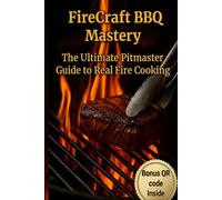 FIRECRAFT BBQ MASTERY: The Ultimate Pitmaster Guide to Real Fire Cooking By Logan Ridge