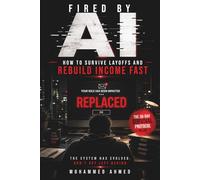 Fired by AI: How to Survive AI Layoffs, Rebuild Income Fast, and Stay Unreplaceable in the New Economy