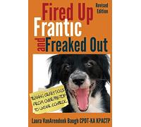 Fired Up, Frantic, and Freaked Out: Training the Crazy Dog from Over the Top to Under Control: Training Crazy Dogs from Over-The-Top to Under Control: 1 (Training Great Dogs)