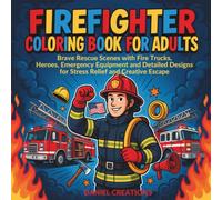 Firefighter Coloring Book for Adults: Brave Rescue Scenes with Fire Trucks, Heroes, Emergency Equipment and Detailed Designs for Stress Relief and Creative Escape
