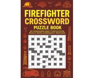 Firefighter Crossword Puzzle Book: 60 Action-Packed Crossword Puzzles Celebrating Firefighters, Rescue Heroes, Fire Safety, Equipment, and Emergency Response Skills