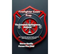 Firefighter Exam Prep: The Complete Performance Protocol: Exam-Style Drills, Top-Score Tactics, and Plain-English Coaching from a Fire Chief