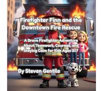 Firefighter Finn and the Downtown Fire Rescue: A Brave Firefighter Adventure About Teamwork, Courage, and Staying Calm for Kids Ages 3-7 (Firefighter Finn: Fun & Adventures Stories)