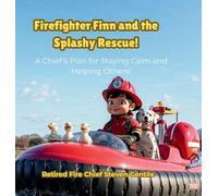 Firefighter Finn and the Splashy Rescue: A Chief's Plan for Staying Calm and Helping Others!