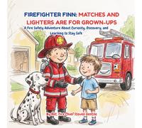 FIREFIGHTER FINN: MATCHES AND LIGHTERS ARE FOR GROWN-UPS: A Fire Safety Adventure About Curiosity, Discovery, and Learning to Stay Safe (new illustrated books for firefighter finn)