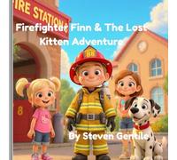 Firefighter Finn & The Lost Kitten Adventure: A Heartwarming Children’s Firefighter Book About Bravery, Teamwork, and Helping Others: (Firefighter ... (Firefighter Finn: Fun & Adventures Stories)