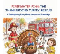 FIREFIGHTER FINN: THE THANKSGIVING TURKEY RESCUE!: A Thanksgiving Story About Unexpected Friendships. (new illustrated books for firefighter finn)