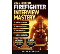 Firefighter Interview Mastery: Real Strategies, Real Questions, Real Answers-Everything You Need to Get Hired