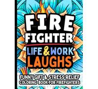 Firefighter Life & Laughs: Funny Gift Coloring Book for Firefighters, EMTs: Stress-Relief Humor and Relatable Quotes for Firehouse Crews, Rescue Teams - Perfect for Relaxation Appreciation