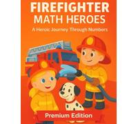 FIREFIGHTER MATH HEROES: 50 Rescue Missions Workbook for Kids Ages 5-7: Kindergarten & 1st Grade Activity Book to Master Counting, Addition, ... Blaze and Sparky (Academia Collection)