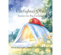 Firefighter Obe: Stories for Big Feelings: About Strength, Change, and Two Homes