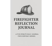 Firefighter Reflection Journal: A 5 minute daily debrief for everyday heroes.