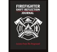 Firefighter Shift Reflection Journal: Lessons From the Fireground: A Firefighter Logbook for Calls, Incidents, and Personal Reflection | 120 pges | 8.5x11 paperback