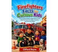 Firefighters Facts for Curious Kids: A Fun and Educational Firefighter Book for Kids About Fire Trucks, Fire Safety, Teamwork, and Community Helpers