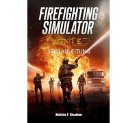 Firefighting Simulator: Ignite SPIELANLEITUNG: Die ultimative Strategie, Taktik und Expertentechniken zur Beherrschung des Feuerwehrsimulators Ignite ... virtuelle Feuerwehrleute gleichermaßen