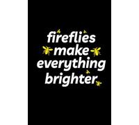 Fireflies Make Everything Brighter: Bug Insect Collector Journal: Notebook for Bug Lovers, Entomology Notes, Field Observations & Species Tracking - Lined Writing Logbook for Adults & Kids