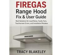 FIREGAS Range Hood Fix & User Guide: Real Solutions for Loud Noise, Faulty Fans, Touchscreen Errors, and Installation Mistakes