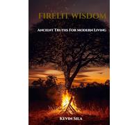 Firelit Wisdom: Ancient Truths For Modern Living