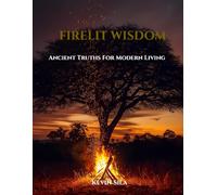 Firelit Wisdom: Ancient Truths For Modern Living