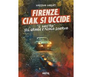 Firenze. Ciak, si uccide. Il mostro sul grande e piccolo schermo (Cinema)