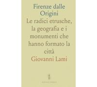 Firenze dalle Origini: Le radici etrusche, la geografia e i monumenti che hanno formato la città