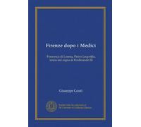 Firenze dopo i Medici: Francesco di Lorena, Pietro Leopoldo, inizio del regno di Ferdinando III
