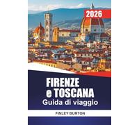 FIRENZE e TOSCANA Guida di viaggio 2026: Consigli da insider per visitatori esordienti su quartieri, cibo, costi e come muoversi senza conseguenze