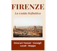 FIRENZE - Guida Completa: Cosa Vedere, Dove Mangiare, Come Muoversi. Itinerari 1-2-3 Giorni + Consigli per Evitare Code e Trappole Turistiche