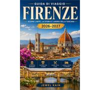 FIRENZE GUIDA DI VIAGGIO 2026-2027: Scoprite la città rinascimentale con passeggiate nei quartieri, orari dei musei e gite di un giorno in Toscana.