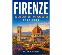 FIRENZE GUIDA DI VIAGGIO 2026-2027: Una guida pratica per musei, mercati e le strade che li collegano.
