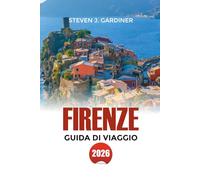 FIRENZE GUIDA DI VIAGGIO 2026: Attrazioni principali, Gemme nascoste, Itinerario, Dove alloggiare & Segreti della cucina locale