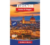 FIRENZE Guida di viaggio 2026: La guida completa all'arte rinascimentale, musei, monumenti storici, cucina toscana, gite di un giorno e consigli privilegiati per visitatori alle prime armi