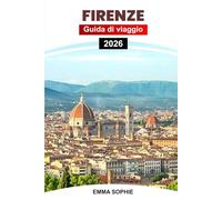 FIRENZE GUIDA DI VIAGGIO 2026: Scopri la bellezza senza tempo, l'arte, la cucina, le gemme nascoste, i percorsi a piedi, la cultura e le esperienze indimenticabili nel cuore della Toscana.